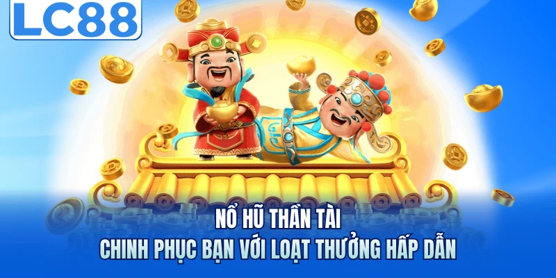 Nổ Hũ Thần Tài - Chinh Phục Bạn Với Loạt Thưởng Hấp Dẫn 4 Nổ Hũ Thần Tài - Chinh Phục Bạn Với Loạt Thưởng Hấp Dẫn